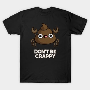 Don't Be Crappy Cute Crab Poop Pun T-Shirt